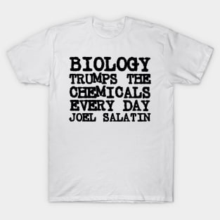 Joel Salatin Quote Biology Trumps Chemicals Every Day T-Shirt